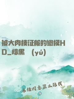 被大肉楱征服的嫩模HD