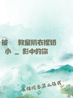 被學長從教室扒衣捏奶頭小說