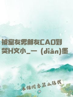 被室友男朋友CAO到哭H文小