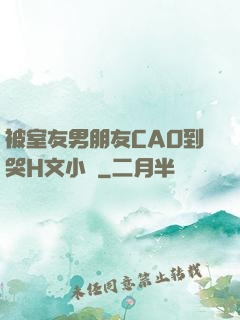 被室友男朋友CAO到哭H文小說