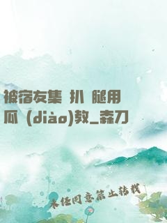 被宿友集體扒開腿用黃瓜調(diào)教