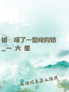 被將軍吸了一整晚的奶