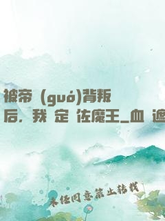 被帝國(guó)背叛后，我決定輔佐魔王