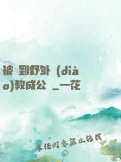 被帶到野外調(diào)教成公廁