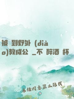 被帶到野外調(diào)教成公廁