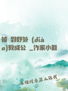 被帶到野外調(diào)教成公廁