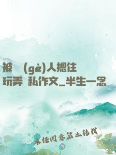 被幾個(gè)人摁住玩弄隱私作文