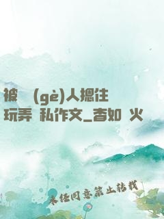 被幾個(gè)人摁住玩弄隱私作文