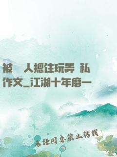被幾個人摁住玩弄隱私作文