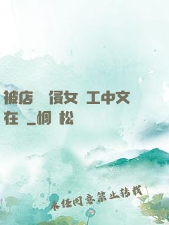 被店長強侵女員工中文在線