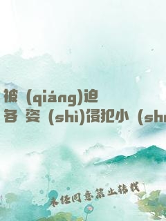 被強(qiáng)迫各種姿勢(shì)侵犯小說(shuō)