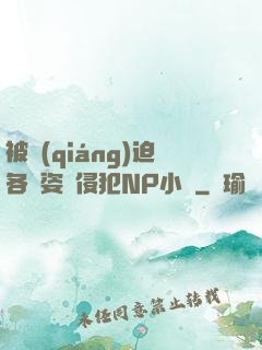 被強(qiáng)迫各種姿勢侵犯NP小說