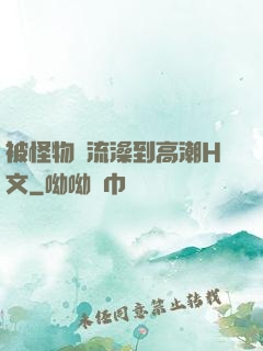 被怪物倫流澡到高潮H文