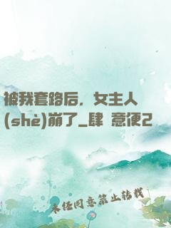 被我套路后，女主人設(shè)崩了