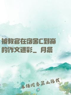 被教官在宿舍C到崩潰的作文迷彩