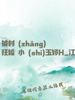 被村長(zhǎng)狂躁倆小時(shí)玉婷H