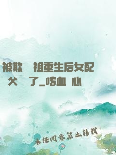 被欺師滅祖重生后女配師父擺爛了