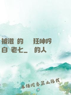 被滋潤的艷婦瘋狂呻吟白潔老七