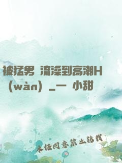 被猛男倫流澡到高潮H萬(wàn)葉