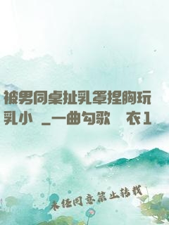 被男同桌扯乳罩捏胸玩乳小說