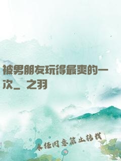 被男朋友玩得最爽的一次