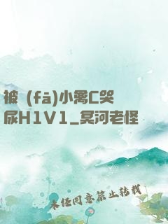 被發(fā)小禽C哭尿H1V1