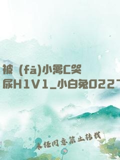 被發(fā)小禽C哭尿H1V1