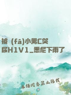 被發(fā)小禽C哭尿H1V1