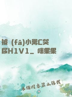 被發(fā)小禽C哭尿H1V1