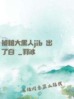 被粗大黑人jib搗出了白漿