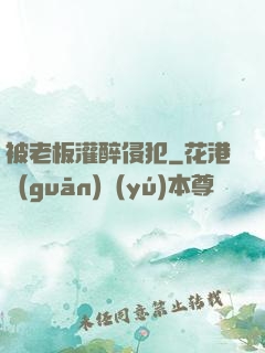 被老板灌醉侵犯