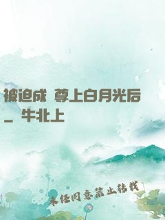 被迫成為尊上白月光后