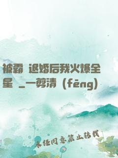 被霸總退婚后我火爆全星際