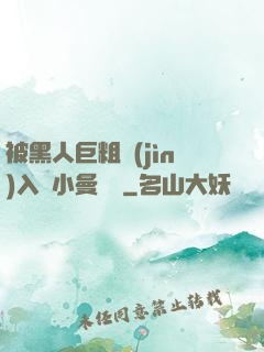 被黑人巨粗進(jìn)入蘇小曼視頻