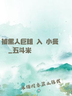 被黑人巨粗進入蘇小曼視頻