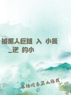 被黑人巨粗進入蘇小曼視頻