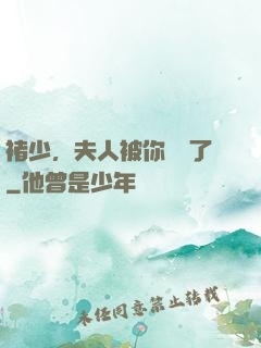 褚少，夫人被你寵壞了