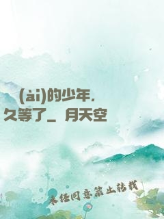 親愛(ài)的少年，久等了