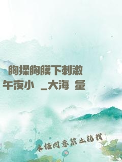 親胸揉胸膜下刺激視頻午夜小說