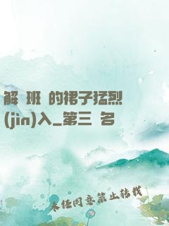 解開班長的裙子猛烈進(jìn)入