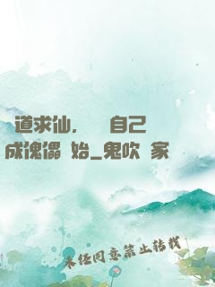 詭道求仙，從將自己煉成傀儡開始