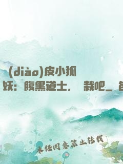 調(diào)皮小狐妖：腹黑道士，認栽吧