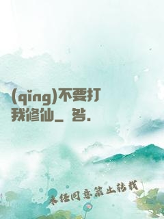 請(qǐng)不要打擾我修仙
