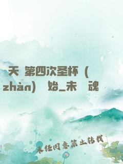 諸天從第四次圣杯戰(zhàn)爭開始