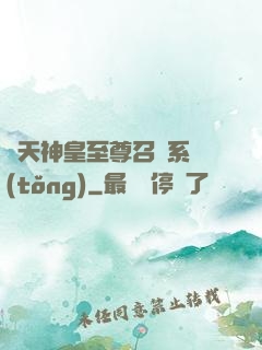 諸天神皇至尊召喚系統(tǒng)