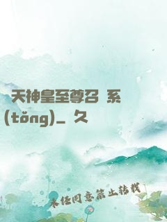 諸天神皇至尊召喚系統(tǒng)