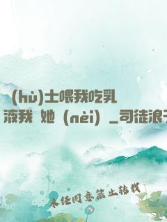 護(hù)士喂我吃乳液我脫她內(nèi)褲