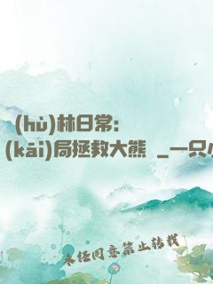護(hù)林日常：開(kāi)局拯救大熊貓