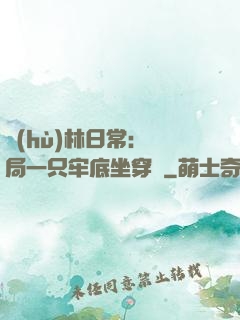 護(hù)林日常：開局一只牢底坐穿獸