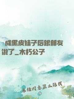 變成黑皮妹子后跟朋友做了